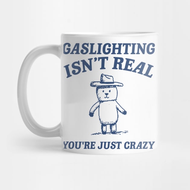 Gaslighting Is Not Real You're Just Crazy, Vintage Drawing T Shirt, Cartoon Meme by Justin green